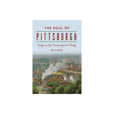 The Soul of Pittsburgh - (The History Press) by Ed Simon (Paperback)