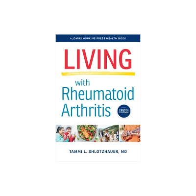 Living with Rheumatoid Arthritis - (Johns Hopkins Press Health Books (Paperback)) 4th Edition by Tammi L Shlotzhauer (Paperback)