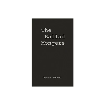 The Ballad Mongers - by Oscar Brand & Unknown (Hardcover)