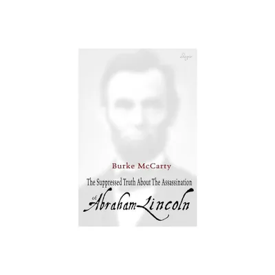 The Suppressed Truth About the Assassination of Abraham Lincoln - by Burke McCarty (Paperback)