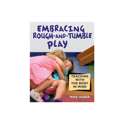 Embracing Rough-And-Tumble Play - by Mike Huber (Paperback)