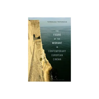 The Figure of the Migrant in Contemporary European Cinema - by Temenuga Trifonova (Paperback)