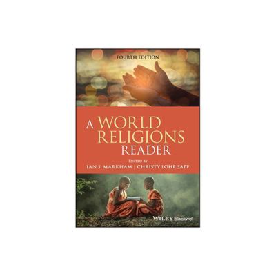 A World Religions Reader - 4th Edition by Ian S Markham & Christy Lohr Sapp (Paperback)