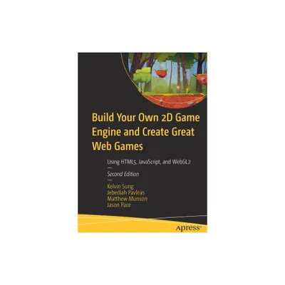 Build Your Own 2D Game Engine and Create Great Web Games - 2nd Edition by Kelvin Sung & Jebediah Pavleas & Matthew Munson & Jason Pace (Paperback)