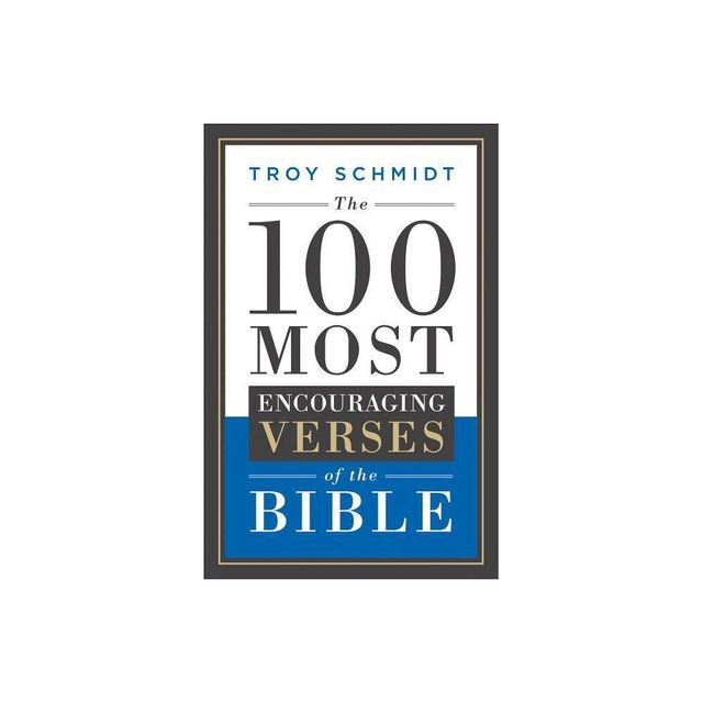 The 100 Most Encouraging Verses of the Bible - by Troy Schmidt (Paperback)