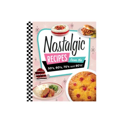 Nostalgic Recipes from the 50s, 60s, 70s and 80s! - by Publications International Ltd (Hardcover)