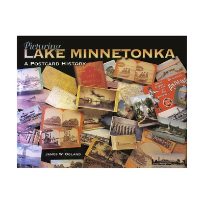 Picturing Lake Minnetonka - by James Ogland (Hardcover)