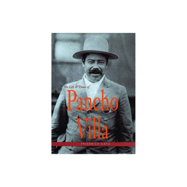 The Life and Times of Pancho Villa - by Friedrich Katz (Paperback)