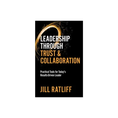 Leadership Through Trust & Collaboration - by Jill Ratliff (Paperback)