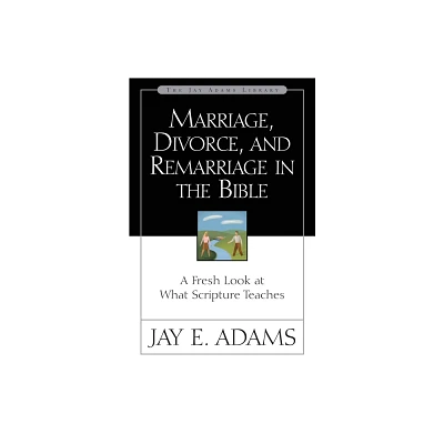 Marriage, Divorce, and Remarriage in the Bible - (Jay Adams Library) by Jay E Adams (Paperback)