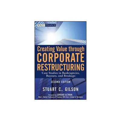 Creating Value Through Corporate Restructuring - (Wiley Finance) 2nd Edition by Stuart C Gilson (Hardcover)