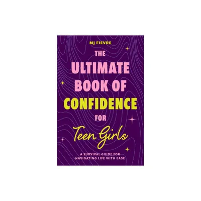 The Ultimate Book of Confidence for Teen Girls - by M J Fievre (Paperback)