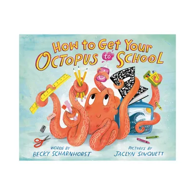 How to Get Your Octopus to School - by Becky Scharnhorst (Hardcover)