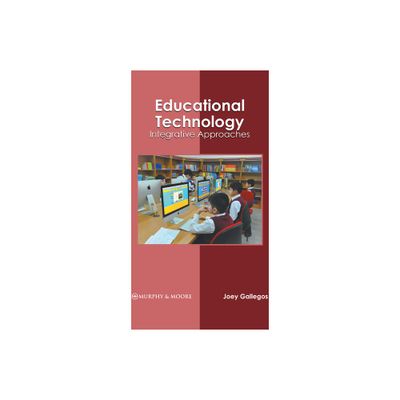 Educational Technology: Integrative Approaches - by Joey Gallegos (Hardcover)