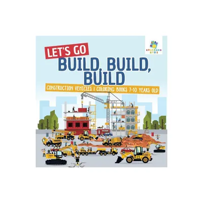 Lets Go Build, Build, Build Construction Vehicles Coloring Books 7-10 Years Old - by Educando Kids (Paperback)