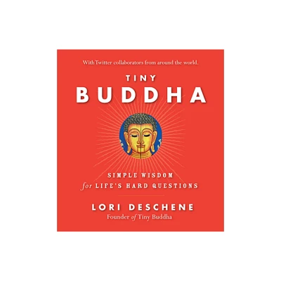 Tiny Buddha, Simple Wisdom for Lifes Hard Questions - by Lori Deschene (Paperback)