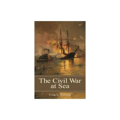 The Civil War at Sea - (Reflections on the Civil War Era) by Craig Symonds (Hardcover)