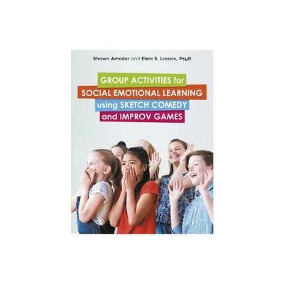 Group Activities for Social Emotional Learning Using Sketch Comedy and Improv Games - by Shawn Amador & Eleni Liossis (Paperback)