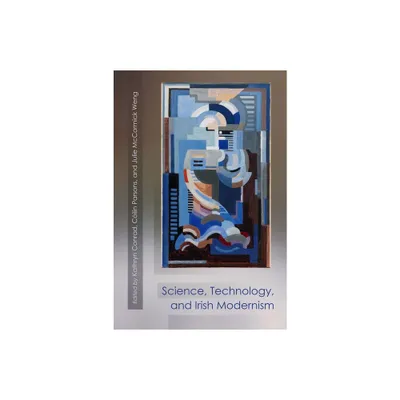 Science, Technology, and Irish Modernism - (Irish Studies) by Kathryn Conrad & Ciln Parsons & Julie McCormick Weng (Paperback)