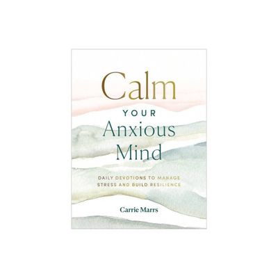 Calm Your Anxious Mind - by Carrie Marrs (Hardcover)