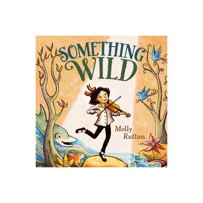 Something Wild - by Molly Ruttan (Hardcover)