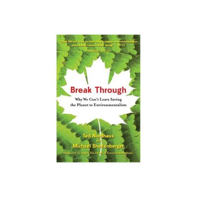 Break Through - by Michael Shellenberger & Ted Nordhaus (Paperback)