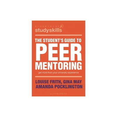 The Students Guide to Peer Mentoring - (Bloomsbury Study Skills) by Louise Frith & Gina May & Amanda Pocklington (Paperback)