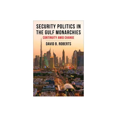 Security Politics in the Gulf Monarchies - (Columbia Studies in Middle East Politics) by David B Roberts (Paperback)