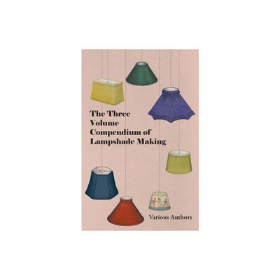 The Three Volume Compendium of Lampshade Making - by Various (Paperback)