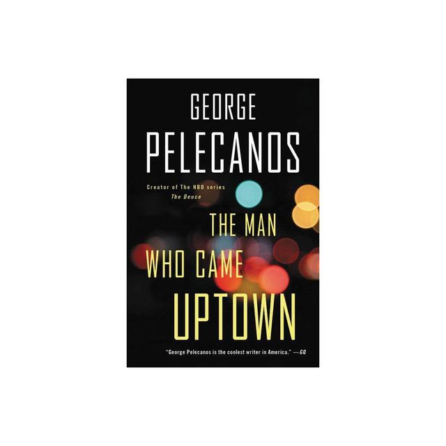 The Man Who Came Uptown - by George P Pelecanos (Paperback)