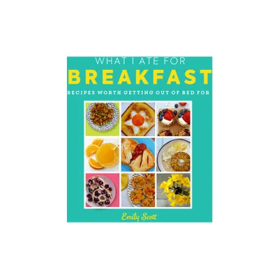 What I Ate for Breakfast - by Emily Scott (Hardcover)