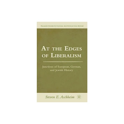 At the Edges of Liberalism - (Palgrave Studies in Cultural and Intellectual History) by S Aschheim (Hardcover)