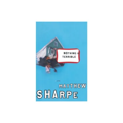 Nothing Is Terrible - by Matthew Sharpe (Paperback)