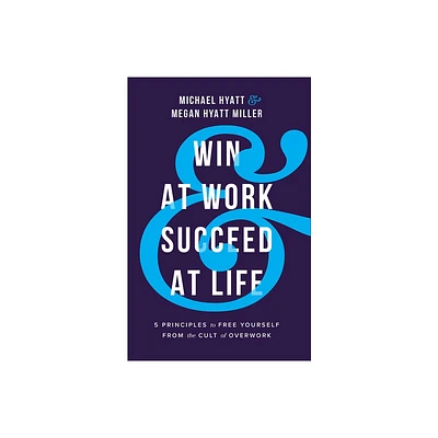 Win at Work and Succeed at Life - by Michael Hyatt & Megan Hyatt Miller (Paperback)