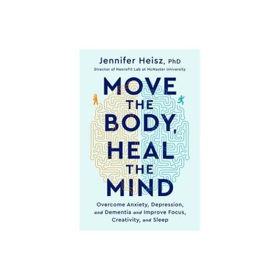 Move the Body, Heal the Mind - by Jennifer Heisz (Hardcover)