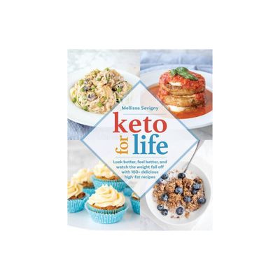 Keto for Life : Look Better, Feel Better, and Watch the Weight Fall Off With 160+ Delicious High-fat - by Mellissa Sevigny (Paperback)