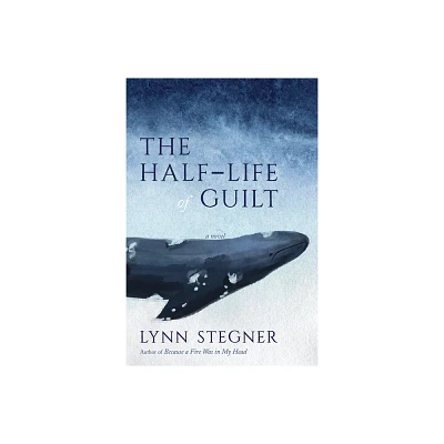 The Half-Life of Guilt - by Lynn Stegner (Hardcover)