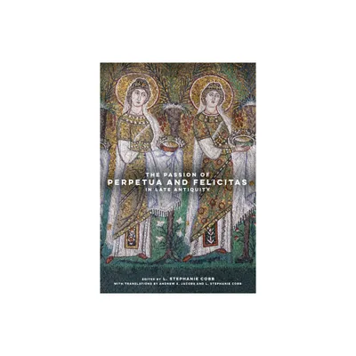 The Passion of Perpetua and Felicitas in Late Antiquity - (Hardcover)