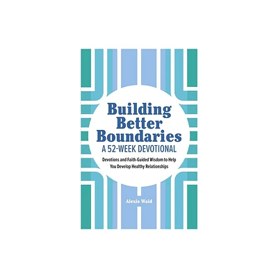 Building Better Boundaries: A 52-Week Devotional - by Alexis Waid (Paperback)