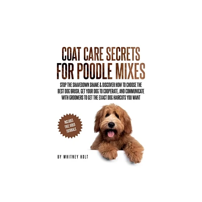 Coat Care Secrets For Poodle Mixes - by Whitney Holt (Paperback)