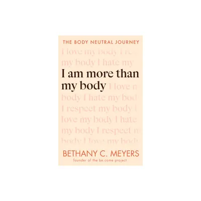 I Am More Than My Body - by Bethany C Meyers (Paperback)