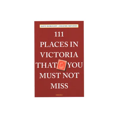 111 Places in Victoria That You Must Not Miss - by Dave Doroghy & Graeme Menzies (Paperback)