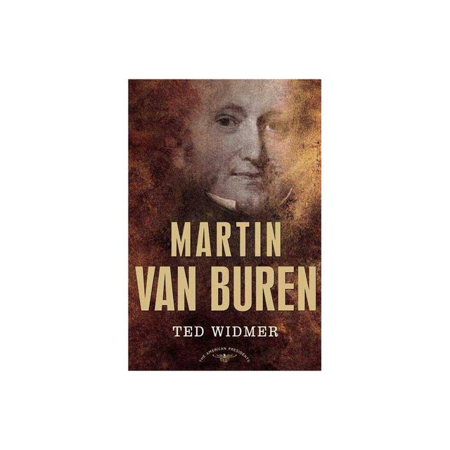 Martin Van Buren - (American Presidents) by Ted Widmer & Arthur Meier Schlesinger & Edward L Widmer (Hardcover)