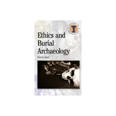 Ethics and Burial Archaeology - (Debates in Archaeology) by Duncan Sayer (Paperback)