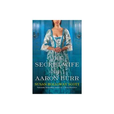 The Secret Wife of Aaron Burr - by Susan Holloway Scott (Paperback)