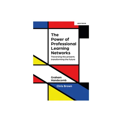 The Power of Professional Learning Networks: Traversing the Present; Transforming the Future - by Graham Handscomb & Chris Brown (Paperback)