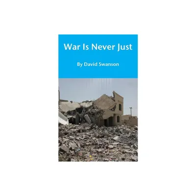 War Is Never Just - by David Cn Swanson (Paperback)