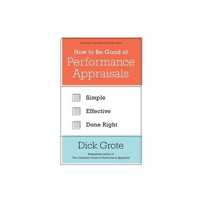 How to Be Good at Performance Appraisals - by Dick Grote (Hardcover)