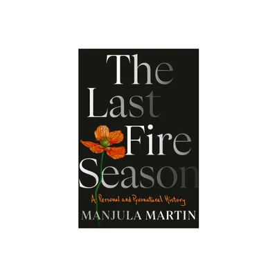 The Last Fire Season - by Manjula Martin (Hardcover)