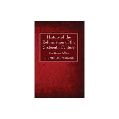 History of the Reformation of the Sixteenth Century - by J H Merle DAubign (Hardcover)